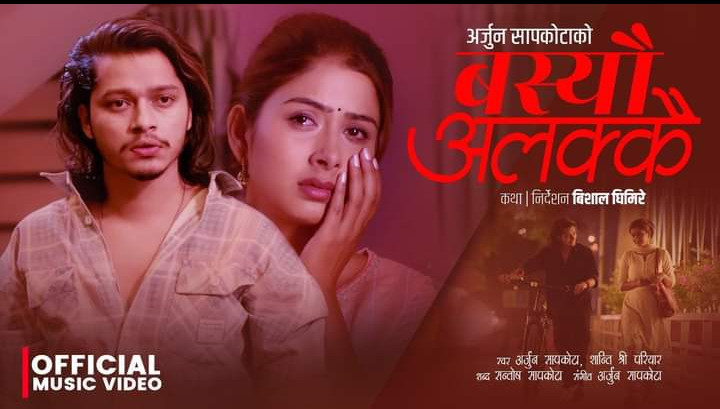 अर्जुन सापकाेटाकाे "बस्यौ अलक्कै" गीत युट्युव ट्रेडिङमा
